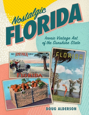Nostalgic Florida: Iconic Vintage Art of the Sunshine State by Alderson, Doug