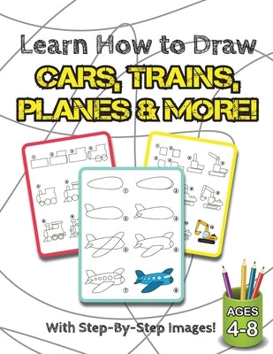 Learn How to Draw Cars, Trains, Planes & More!: (Ages 4-8) Step-By-Step Drawing Activity Book for Kids (How to Draw Book) by Engage Books