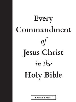 Every Commandment of Jesus Christ In The Holy Bible (Large Print) by United in Jesus Christ