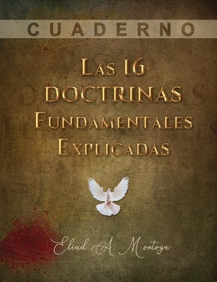 Las 16 doctrinas fundamentales explicadas: Cuaderno de trabajo by Montoya, Eliud A.