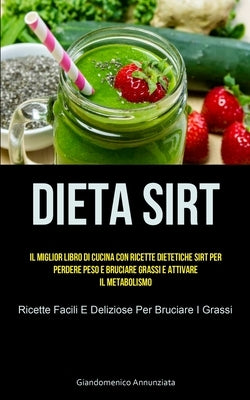 Dieta Sirt: Il miglior libro di cucina con ricette dietetiche sirt per perdere peso e bruciare grassi e attivare il metabolismo (R by Annunziata, Giandomenico
