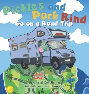 Pickles and Pork Rind Go on a Road Trip by Cox Shimer, Crystal