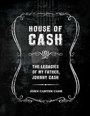 House of Cash: The Legacies of My Father, Johnny Cash by Cash, John Carter