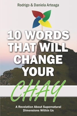Ten Words That Will Change Your Chay: A Revelation About Supernatural Dimensions Within Us by Arteaga, Daniela