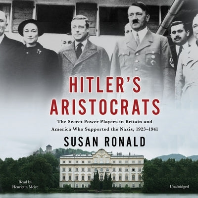 Hitler's Aristocrats: The Secret Power Players in Britain and America Who Supported the Nazis, 1923-1941 by Ronald, Susan