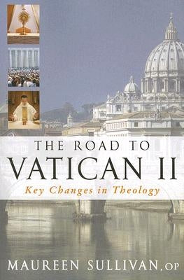 The Road to Vatican II: Key Changes in Theology by Sullivan, Maureen