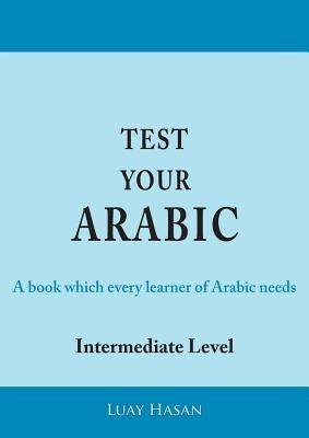 Test Your Arabic Part Two (Intermediate Level) by Hasan, Luay