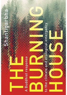 The Burning House: A Buddhist Response to the Climate and Ecological Emergency by Shantigarbha
