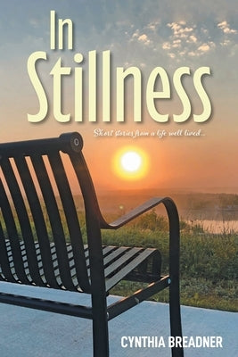 In Stillness: Short Stories from a Life Well Lived... by Breadner, Cynthia