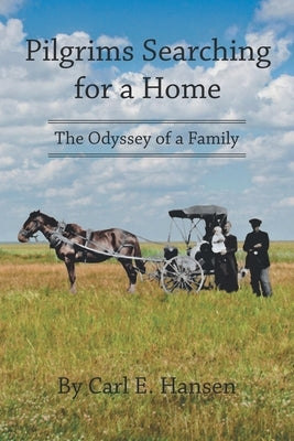 Pilgrims Searching for a Home: The Odyssey of a Family by Hansen, Carl E.