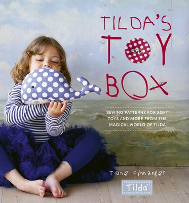 Tilda's Toy Box: Sewing Patterns for Soft Toys and More from the Magical World of Tilda by Finnanger, Tone