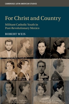 For Christ and Country: Militant Catholic Youth in Post-Revolutionary Mexico by Weis, Robert