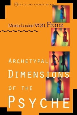 Archetypal Dimensions of the Psyche by Von Franz, Marie-Louise