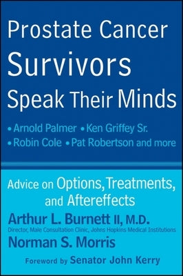 Prostate Cancer Survivors Speak Their Minds: Advice on Options, Treatments, and Aftereffects by Burnett, Arthur L.