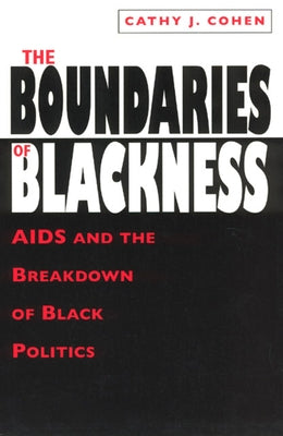 The Boundaries of Blackness: AIDS and the Breakdown of Black Politics by Cohen, Cathy J.