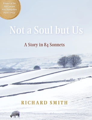 Not a Soul But Us: A Story in 84 Sonnets by Smith, Richard