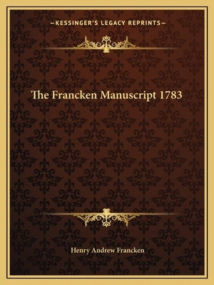 The Francken Manuscript 1783 by Francken, Henry Andrew