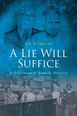 A Lie Will Suffice: A DiGiovanni Family History by Wilkinson, Jay