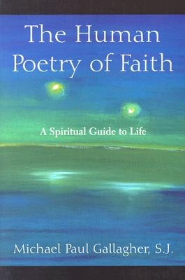 The Human Poetry of Faith: A Spiritual Guide to Life by Gallagher, Michael Paul