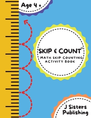 Skip & Count Math Skip Counting Activity Book: Beginner Math Learning Book for Kids Ages 4+ Kindergarten, Montessori, 1st Grade Workbook Homeschool Sk by Publishing, J. Sisters