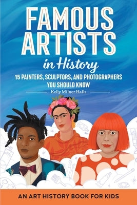Famous Artists in History: An Art History Book for Kids by Halls, Kelly Milner