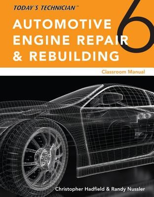 Today's Technician: Automotive Engine Repair & Rebuilding, Classroom Manual and Shop Manual, Spiral Bound Version by Hadfield, Chris