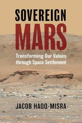 Sovereign Mars: Transforming Our Values Through Space Settlement by Haqq-Misra, Jacob