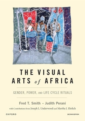 The Visual Arts of Africa: Gender, Power, and Life Cycle Rituals by Smith, Fred T.