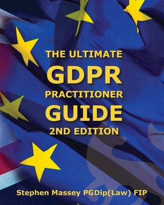 Ultimate GDPR Practitioner Guide (2nd Edition): Demystifying Privacy & Data Protection by Massey, Stephen R.