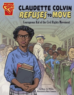 Claudette Colvin Refuses to Move: Courageous Kid of the Civil Rights Movement by Wilkins, Ebony Joy