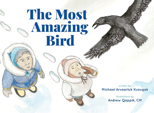 The Most Amazing Bird by Kusugak, Michael Arvaarluk