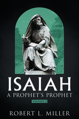 Isaiah-- A Prophet's Prophet Vol. 2 by Miller, Robert