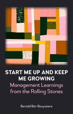 Start Me Up and Keep Me Growing: Management Learnings from the Rolling Stones by B&#228;r-Bouyssiere, Bertold