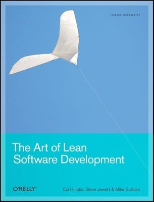 The Art of Lean Software Development: A Practical and Incremental Approach by Hibbs, Curt