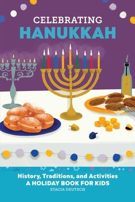 Celebrating Hanukkah: History, Traditions, and Activities - A Holiday Book for Kids by Deutsch, Stacia