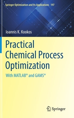 Practical Chemical Process Optimization: With Matlab(r) and Gams(r) by Kookos, Ioannis K.