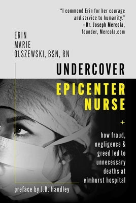 Undercover Epicenter Nurse: How Fraud, Negligence, and Greed Led to Unnecessary Deaths at Elmhurst Hospital by Olszewski, Erin Marie