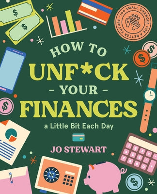 How to Unf*ck Your Finances a Little Bit Each Day: 100 Small Changes for a Better Future by Stewart, Jo