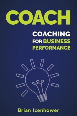 Coach: Coaching for Business Performance by Icenhower, Brian