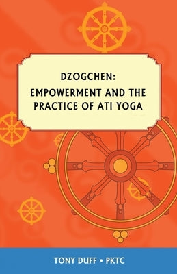 Dzogchen, Empowerment and the Practice of Ati Yoga by Duff, Tony