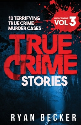 True Crime Stories Volume 3: 12 Terrifying True Crime Murder Cases by Seven, True Crime