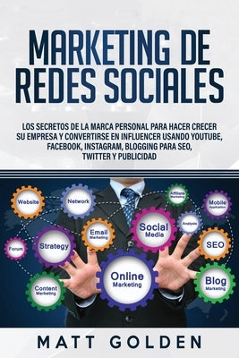Marketing de redes sociales: Los secretos de la marca personal para hacer crecer su empresa y convertirse en influencer usando YouTube, Facebook, I by Golden, Matt