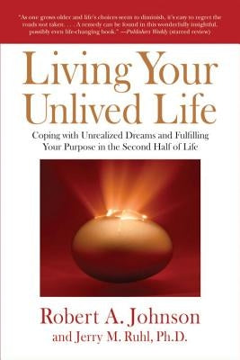 Living Your Unlived Life: Coping with Unrealized Dreams and Fulfilling Your Purpose in the Second Half of Life by Johnson, Robert A.