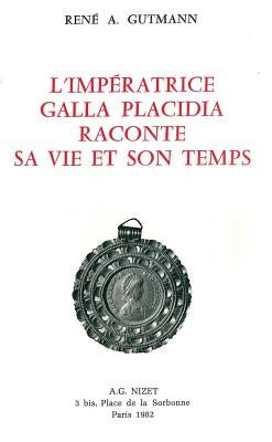 L' Imperatrice Galla Placidia Raconte Sa Vie Et Son Temps by Gutmann, Rene-Albert