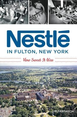 Nestlé in Fulton, New York: How Sweet It Was by Farfaglia, Jim