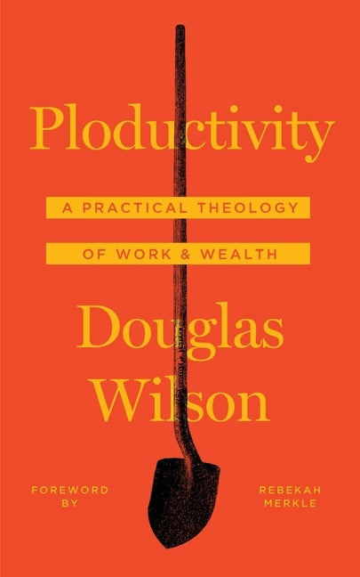 Ploductivity: A Practical Theology of Work and Wealth by Wilson, Douglas