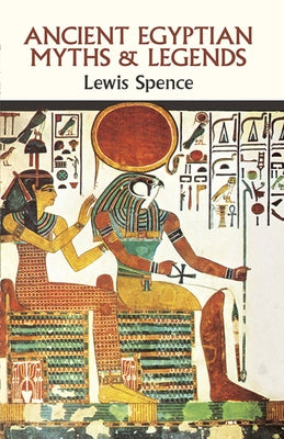 Ancient Egyptian Myths and Legends by Spence, Lewis