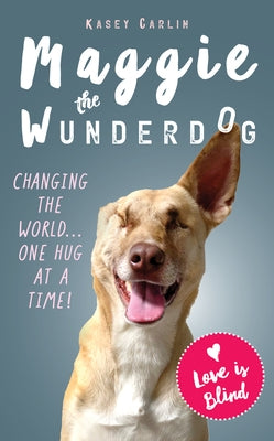 The Miraculous Life of Maggie the Wunderdog by Carlin, Kasey