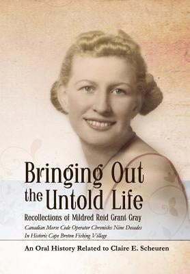 Bringing Out the Untold Life, Recollections of Mildred Reid Grant Gray by Scheuren, Claire E.