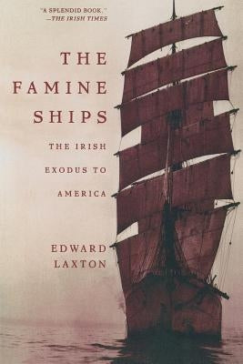 The Famine Ships: The Irish Exodus to America by Laxton, Edward